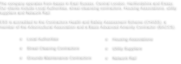 ESS operate from bases in East Sussex, Central London, Hertfordshire and Devon. Our clients include Local Authorities, Street Cleansing Contractors, Grounds Maintenance Contractors, Housing Associations, Utility Suppliers and Network Rail.